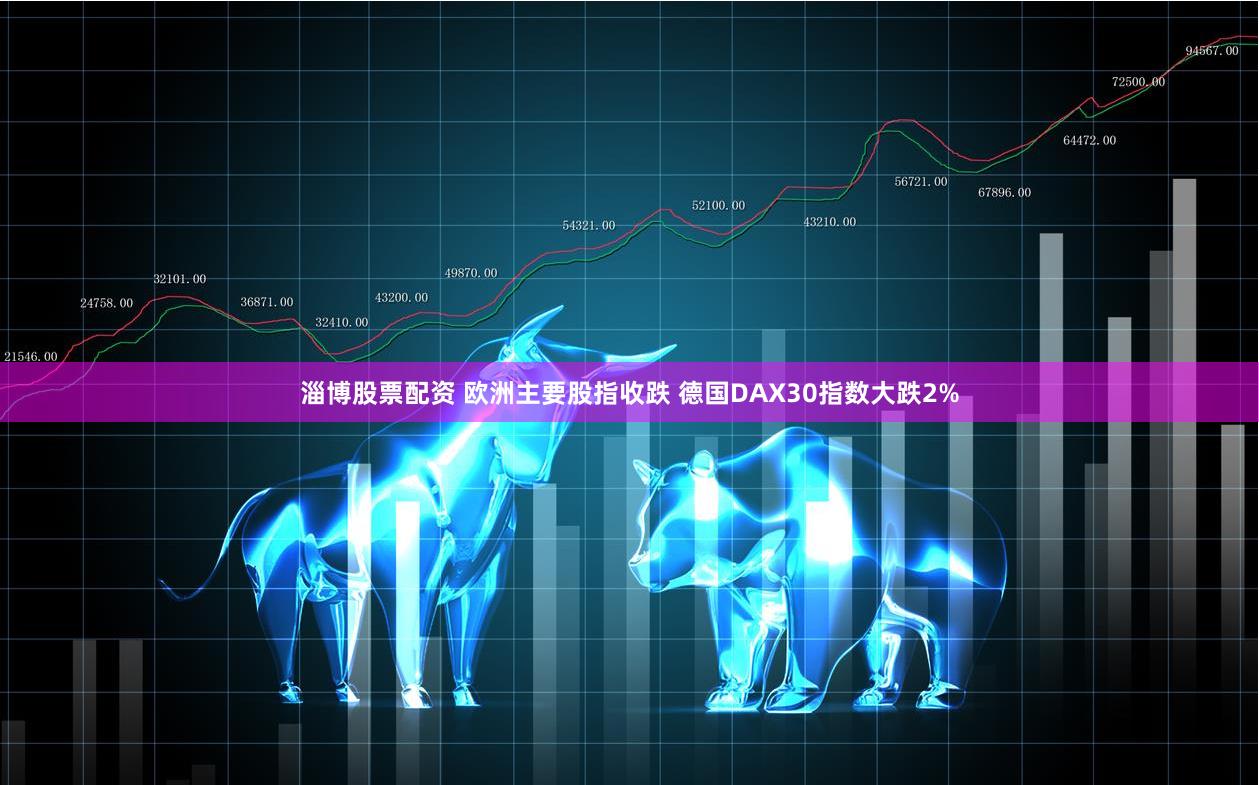 淄博股票配资 欧洲主要股指收跌 德国DAX30指数大跌2%