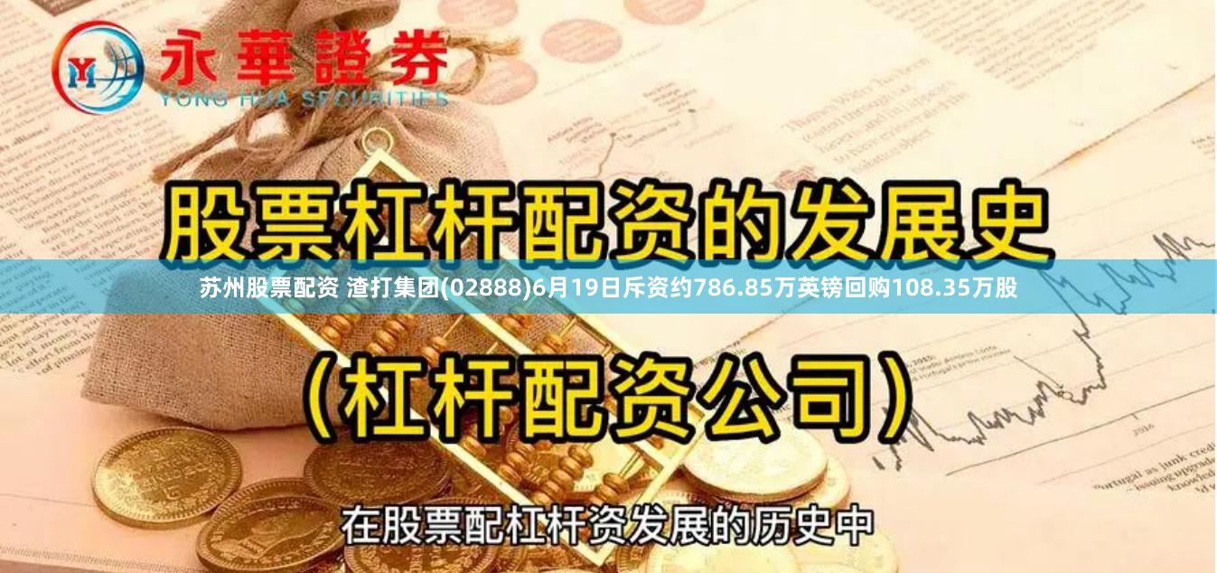 苏州股票配资 渣打集团(02888)6月19日斥资约786.85万英镑回购108.35万股