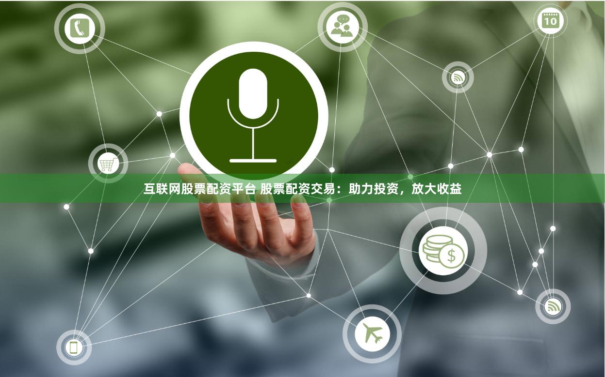 互联网股票配资平台 股票配资交易：助力投资，放大收益