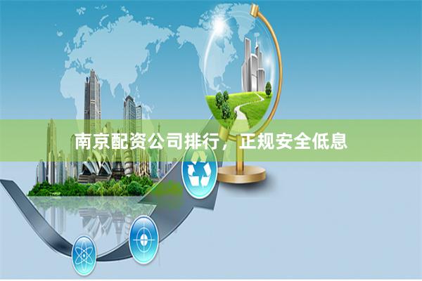 南京配资公司排行，正规安全低息