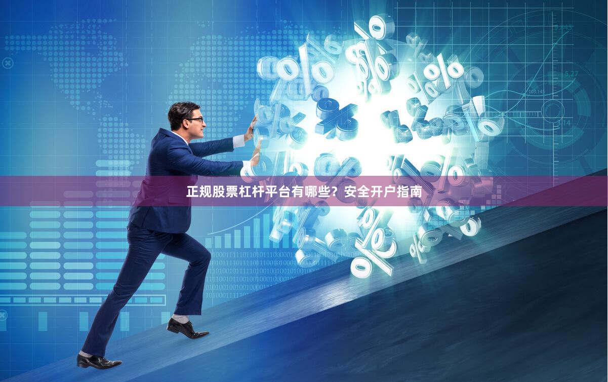 正规股票杠杆平台有哪些?安全开户指南