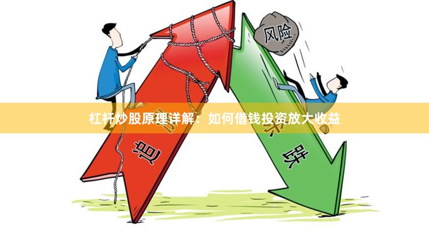 杠杆炒股原理详解：如何借钱投资放大收益