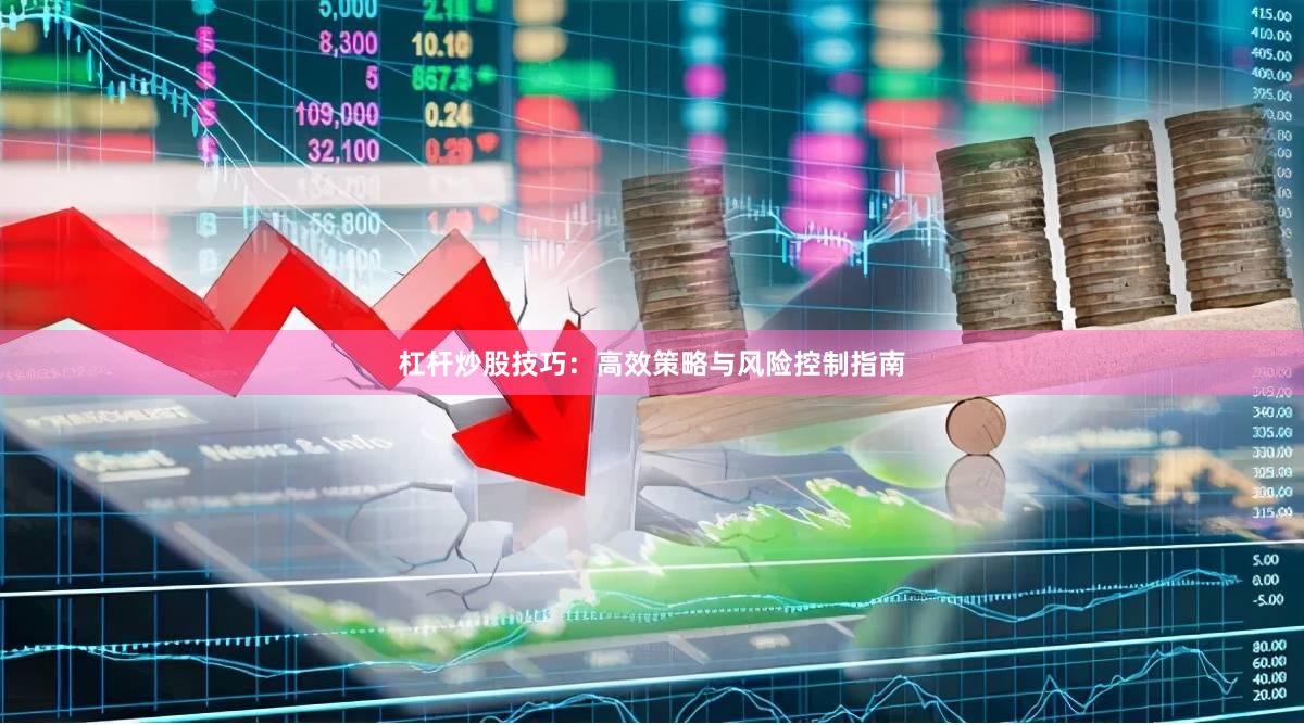 杠杆炒股技巧：高效策略与风险控制指南