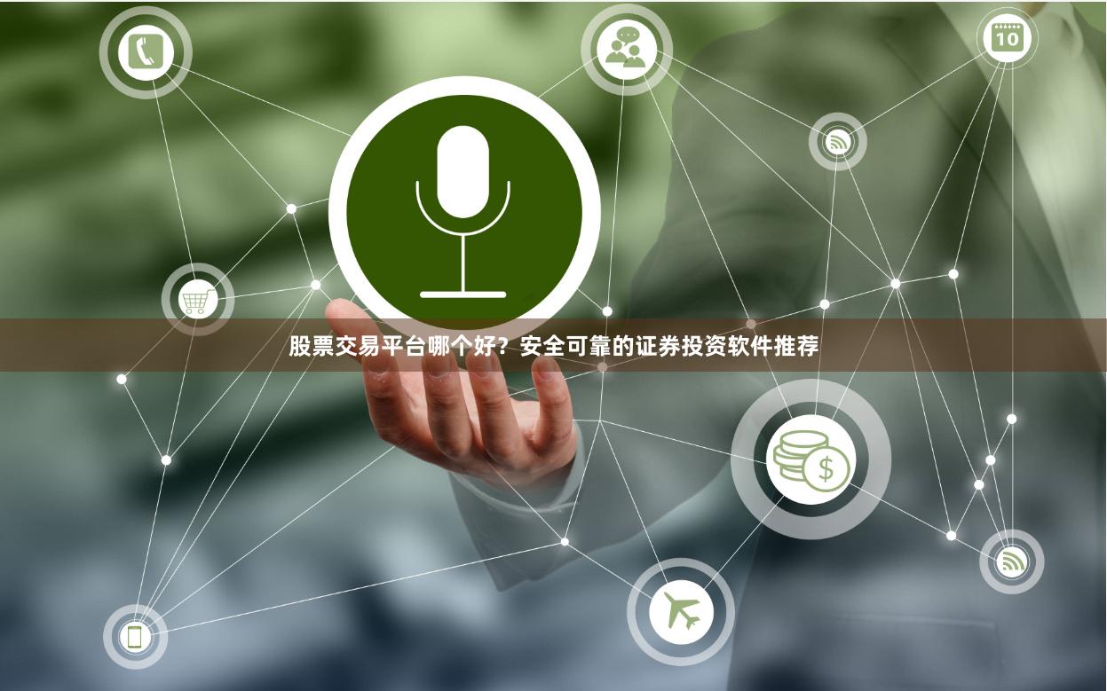 股票交易平台哪个好？安全可靠的证券投资软件推荐
