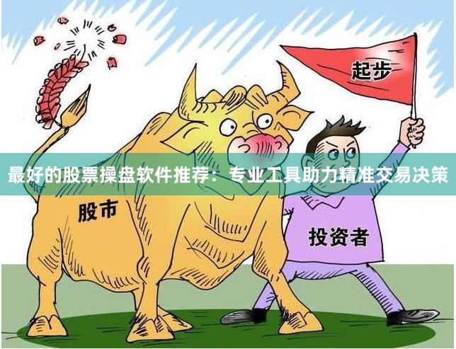 最好的股票操盘软件推荐：专业工具助力精准交易决策