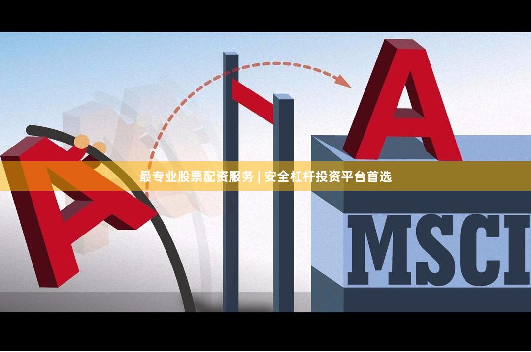 最专业股票配资服务 | 安全杠杆投资平台首选