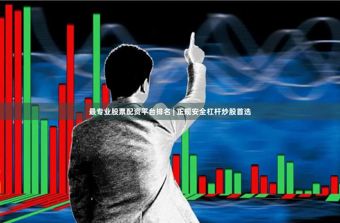 最专业股票配资平台排名 | 正规安全杠杆炒股首选