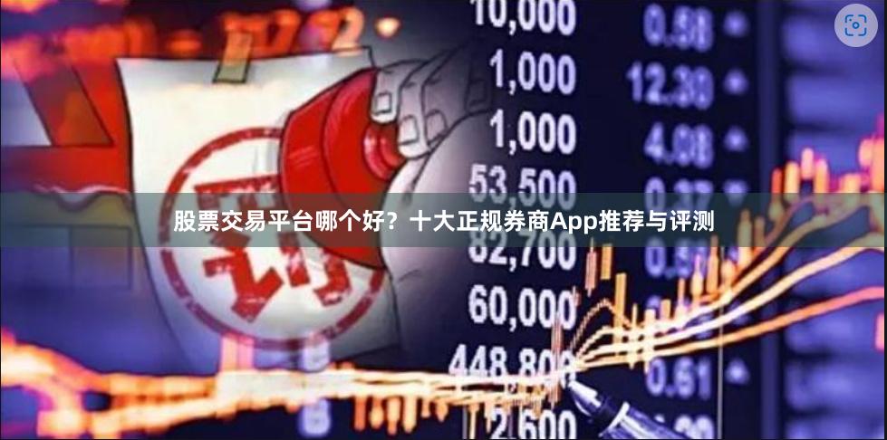 股票交易平台哪个好？十大正规券商App推荐与评测