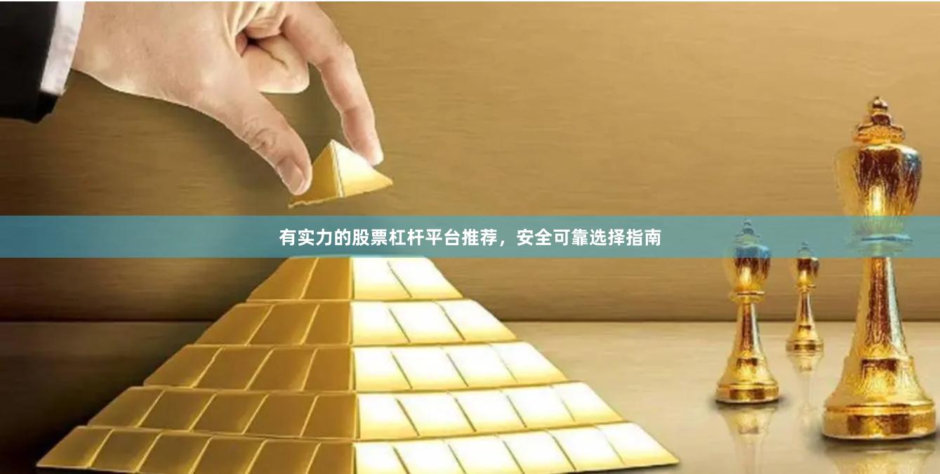 有实力的股票杠杆平台推荐，安全可靠选择指南
