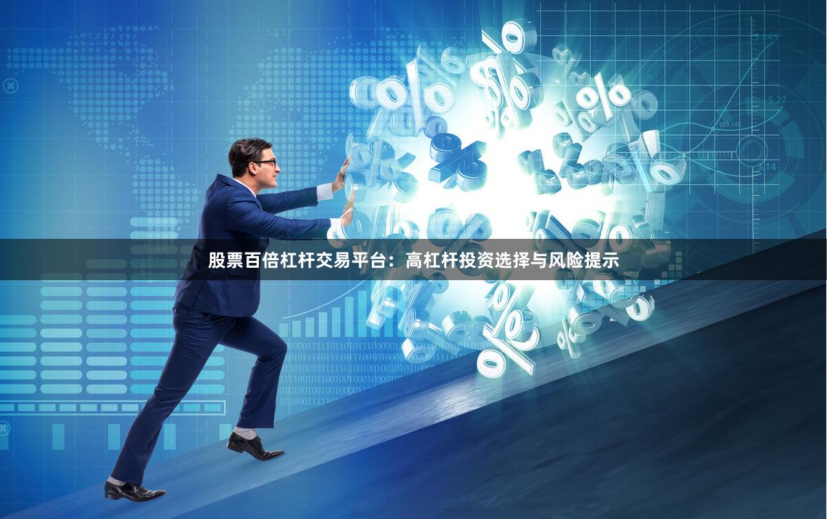 股票百倍杠杆交易平台：高杠杆投资选择与风险提示