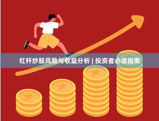 杠杆炒股风险与收益分析 | 投资者必读指南