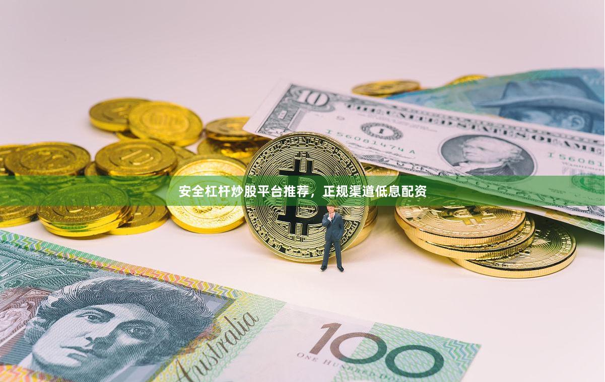安全杠杆炒股平台推荐，正规渠道低息配资