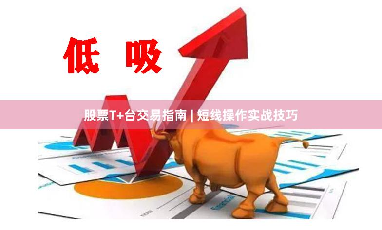 股票T+台交易指南 | 短线操作实战技巧