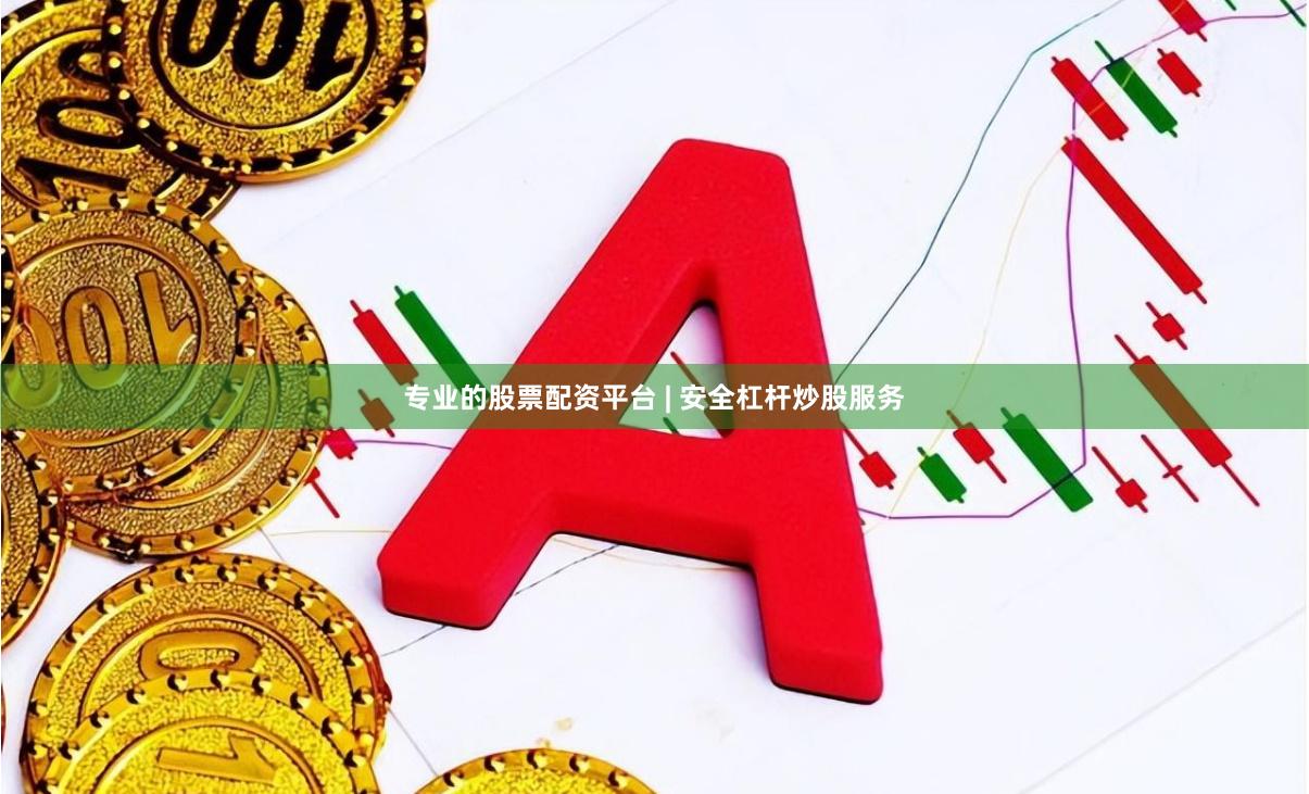 专业的股票配资平台 | 安全杠杆炒股服务