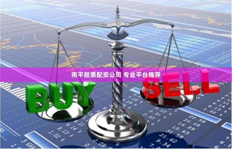 南平股票配资公司 专业平台推荐
