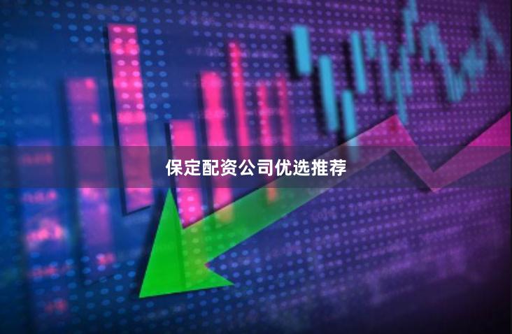保定配资公司优选推荐