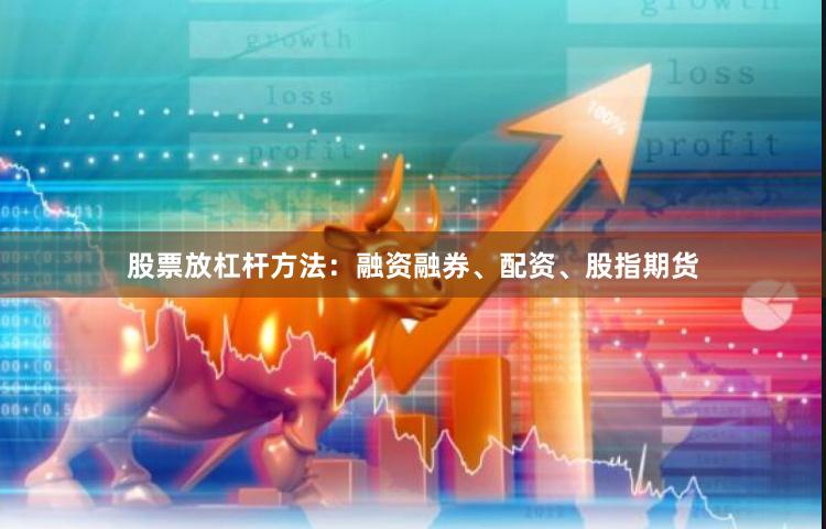 股票放杠杆方法：融资融券、配资、股指期货