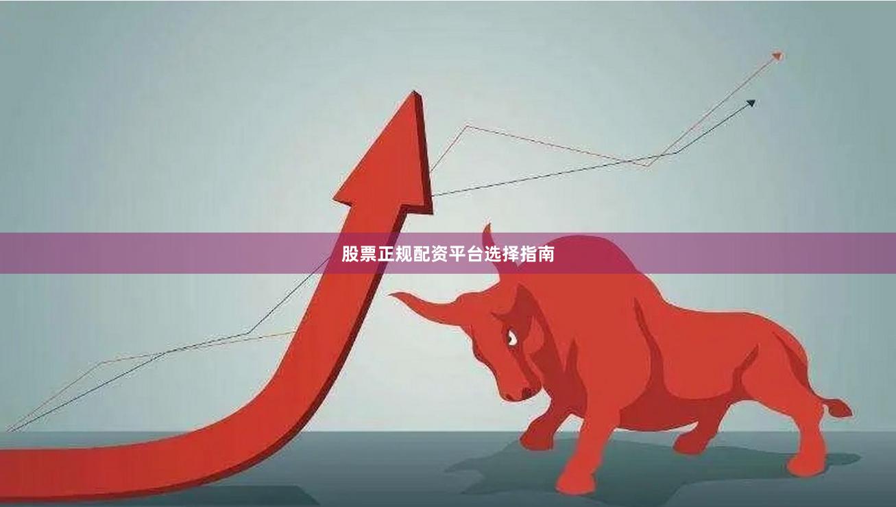 股票正规配资平台选择指南