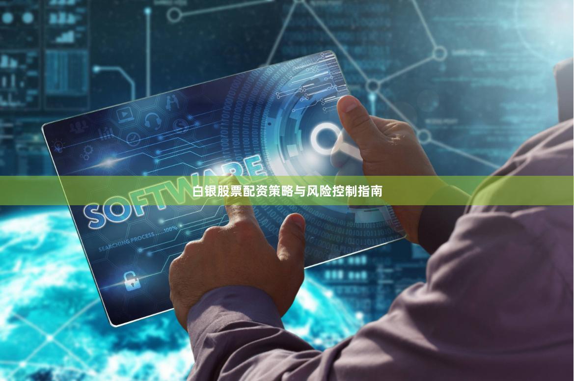 白银股票配资策略与风险控制指南