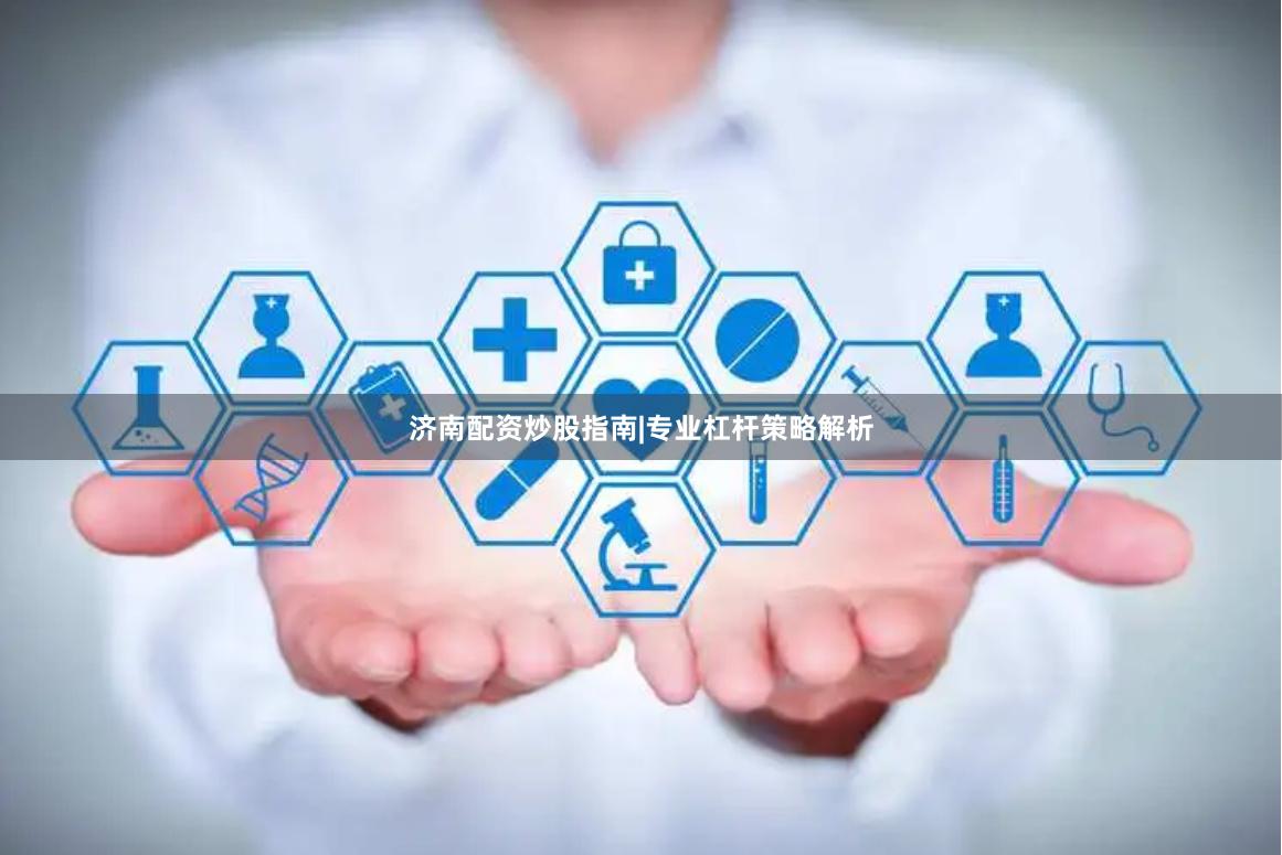 济南配资炒股指南|专业杠杆策略解析