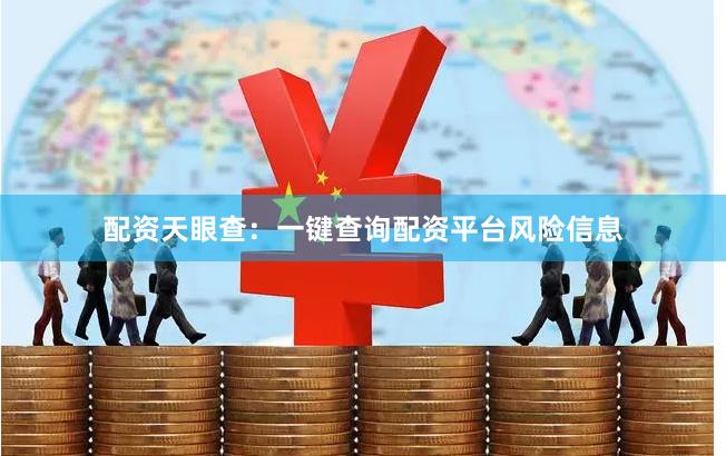 配资天眼查：一键查询配资平台风险信息