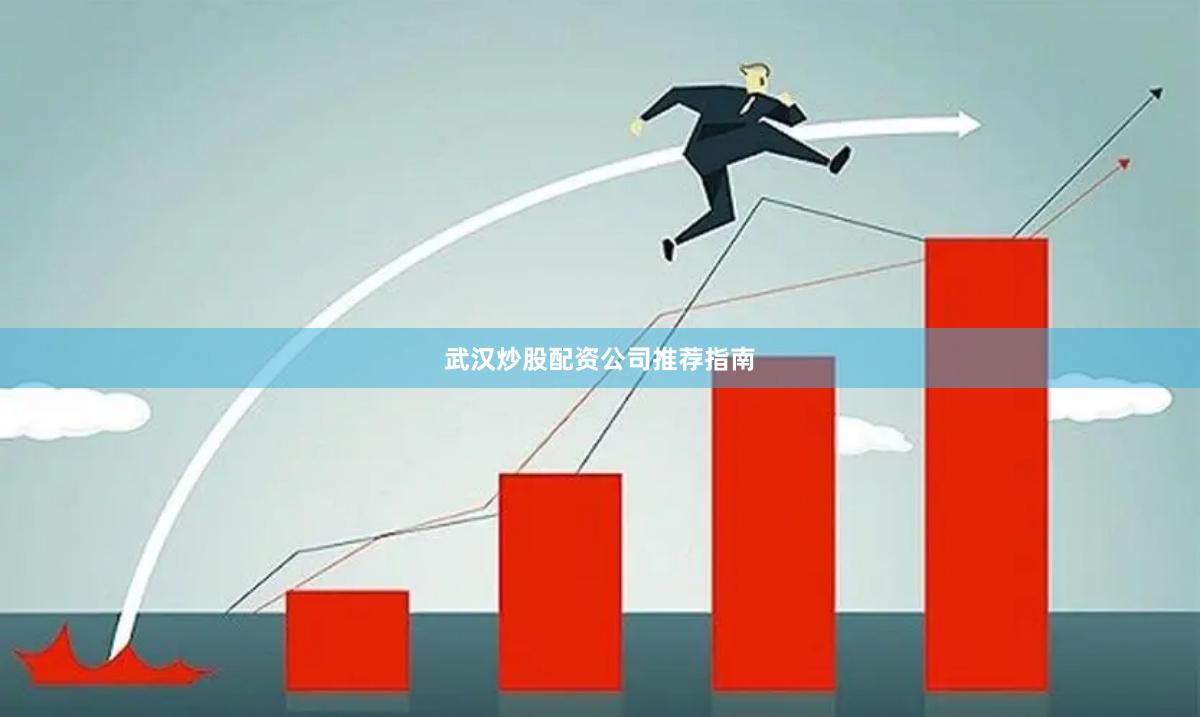 武汉炒股配资公司推荐指南